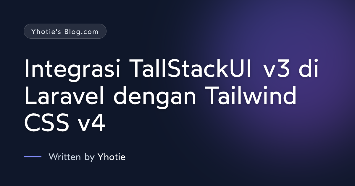Integrasi TallStackUI v3 di Laravel dengan Tailwind CSS v4 | Yhotie's Blog